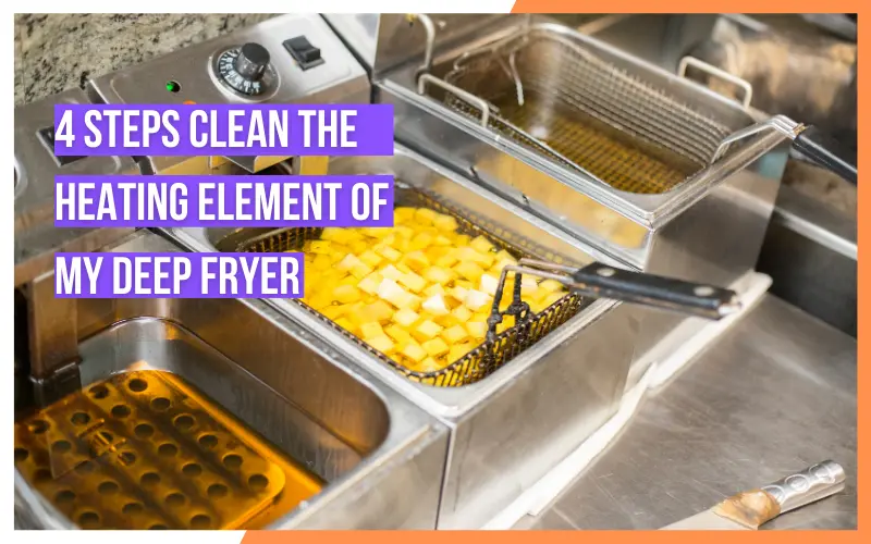 4 Steps Clean The Heating Element Of My Deep Fryer