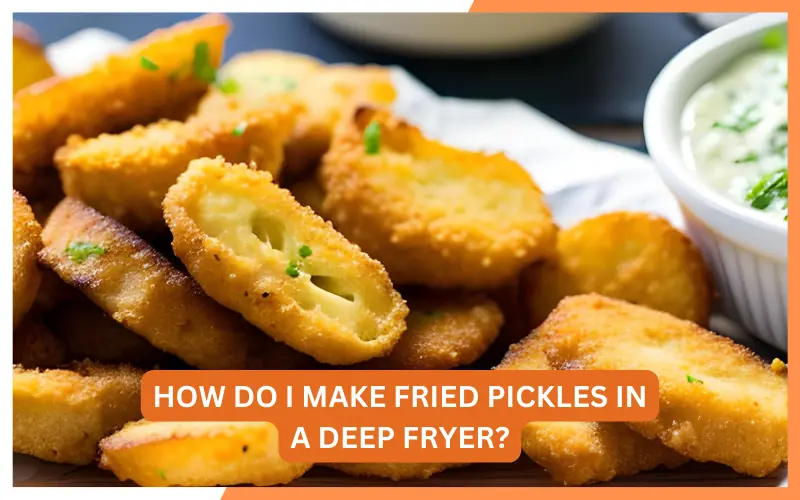 How Do I Make Fried Pickles In A Deep Fryer?