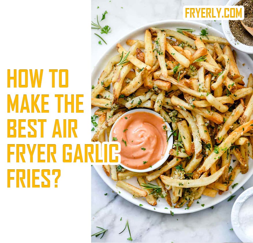 How to make the best air fryer garlic fries
